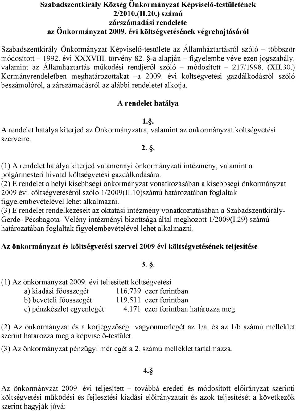 -a alapján figyelembe véve ezen jogszabály, valamint az Államháztartás működési rendjéről szóló módosított 217/1998. (XII.30.) Kormányrendeletben meghatározottakat a 2009.