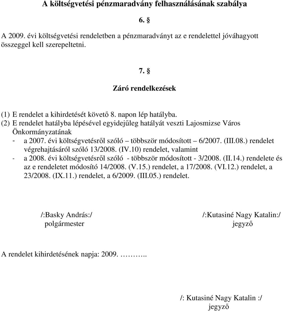 évi költségvetésrıl szóló többször módosított 6/2007. (III.08.) rendelet végrehajtásáról szóló 13/2008. (IV.10) rendelet, valamint - a 2008. évi költségvetésrıl szóló - többször módosított - 3/2008.