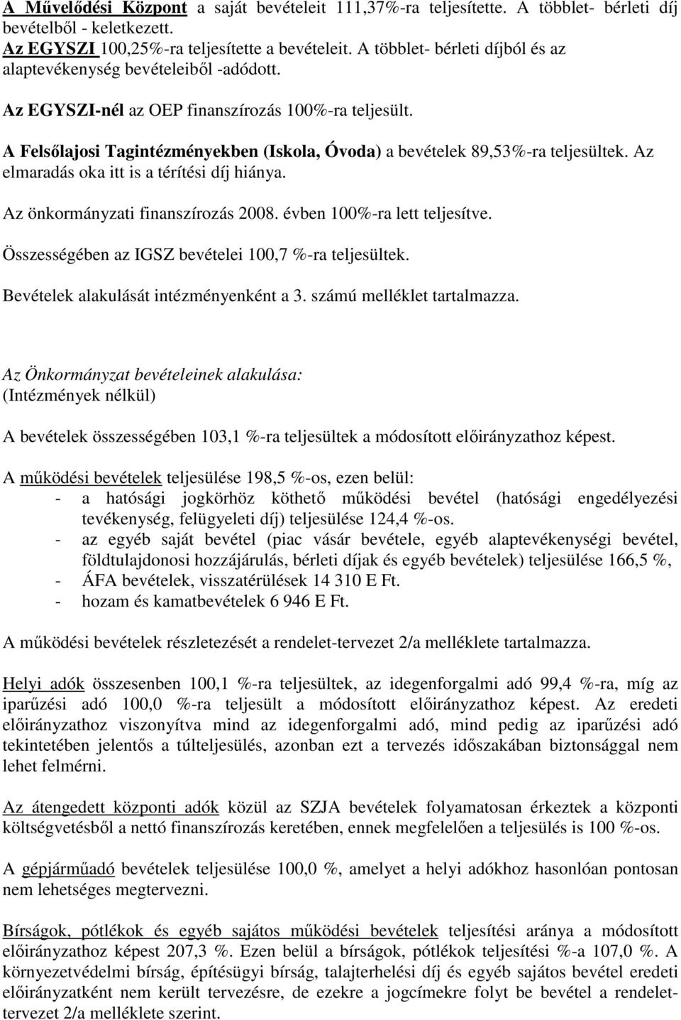 A Felsılajosi Tagintézményekben (Iskola, Óvoda) a bevételek 89,53%-ra teljesültek. Az elmaradás oka itt is a térítési díj hiánya. Az önkormányzati finanszírozás 2008. évben 100%-ra lett teljesítve.