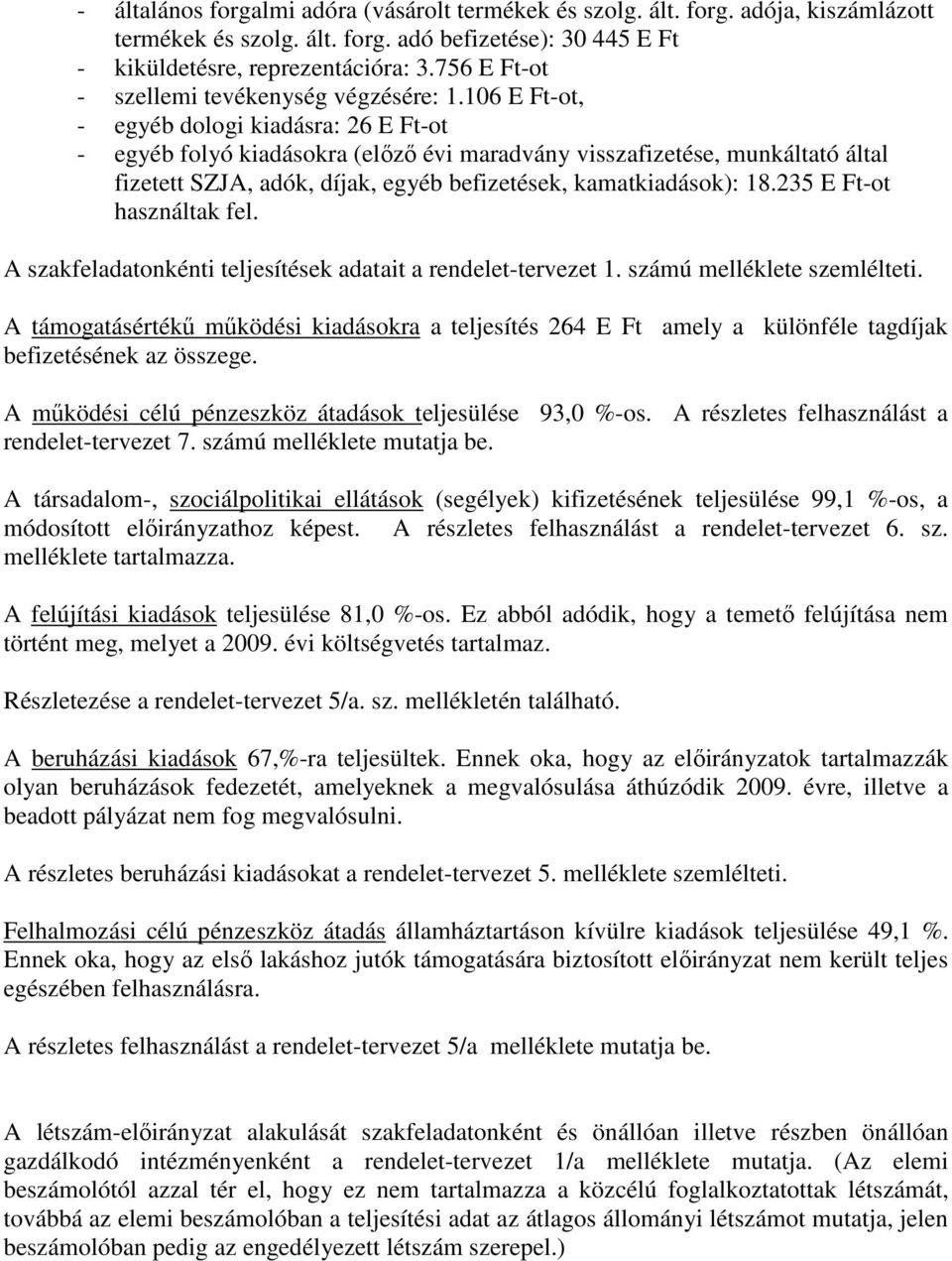 106 E Ft-ot, - egyéb dologi kiadásra: 26 E Ft-ot - egyéb folyó kiadásokra (elızı évi maradvány visszafizetése, munkáltató által fizetett SZJA, adók, díjak, egyéb befizetések, kamatkiadások): 18.