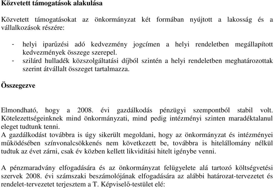 Összegezve Elmondható, hogy a 2008. évi gazdálkodás pénzügyi szempontból stabil volt. Kötelezettségeinknek mind önkormányzati, mind pedig intézményi szinten maradéktalanul eleget tudtunk tenni.