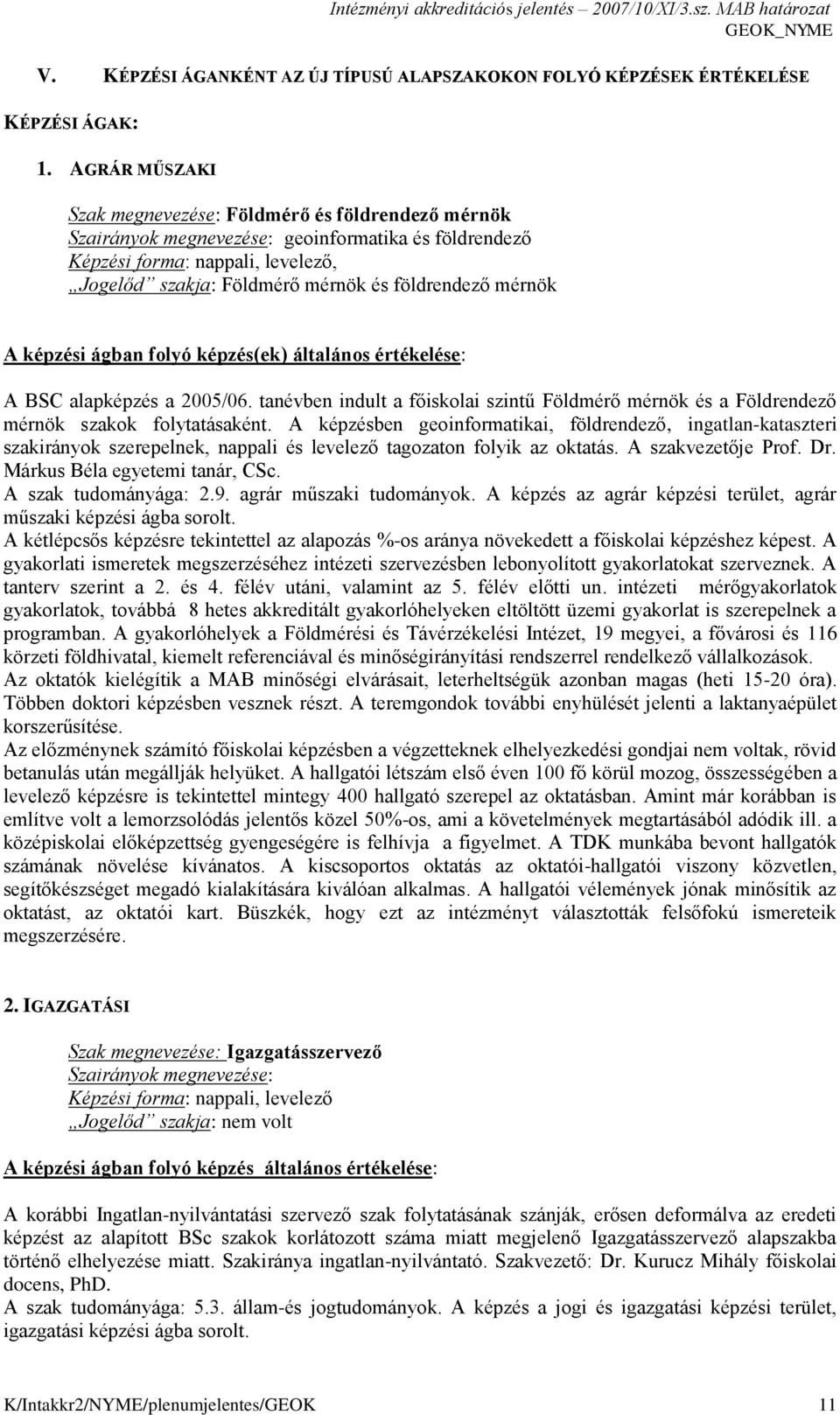 mérnök A képzési ágban folyó képzés(ek) általános értékelése: A BSC alapképzés a 2005/06. tanévben indult a főiskolai szintű Földmérő mérnök és a Földrendező mérnök szakok folytatásaként.