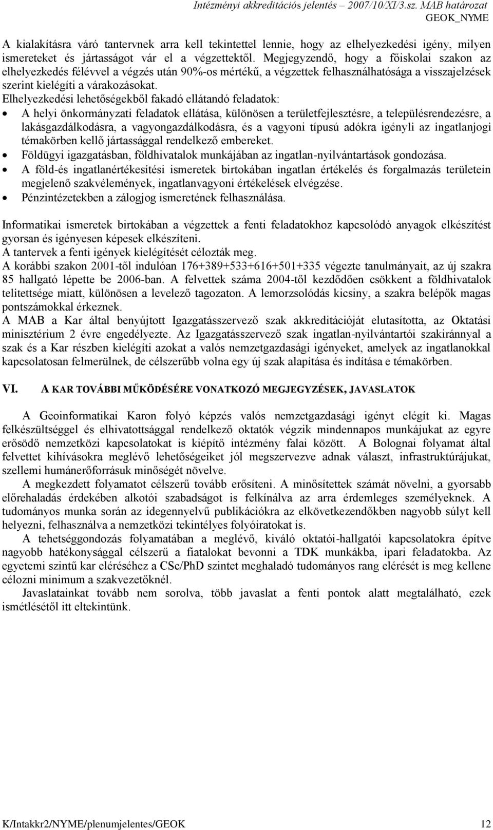 Elhelyezkedési lehetőségekből fakadó ellátandó feladatok: A helyi önkormányzati feladatok ellátása, különösen a területfejlesztésre, a településrendezésre, a lakásgazdálkodásra, a