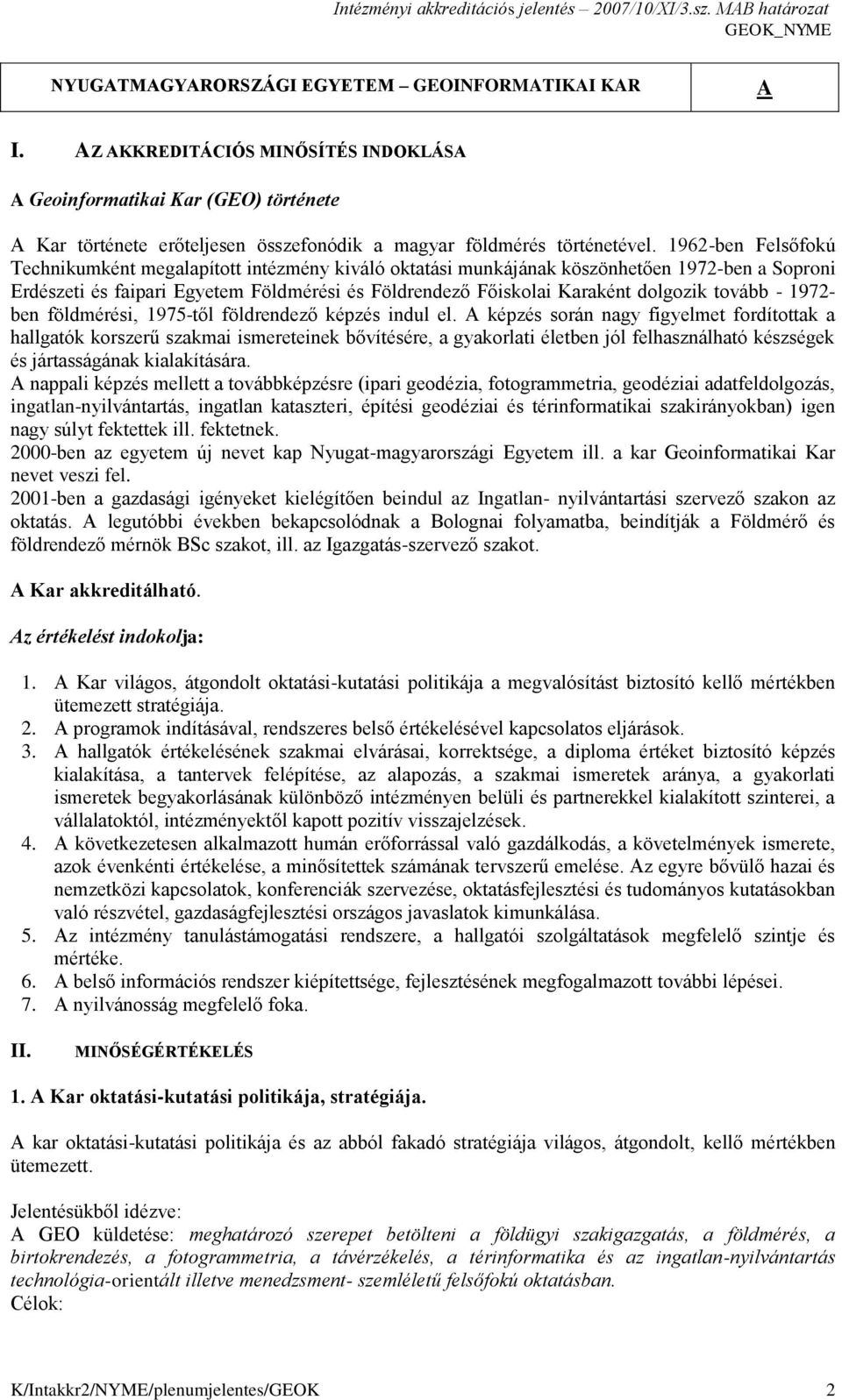 1962-ben Felsőfokú Technikumként megalapított intézmény kiváló oktatási munkájának köszönhetően 1972-ben a Soproni Erdészeti és faipari Egyetem Földmérési és Földrendező Főiskolai Karaként dolgozik