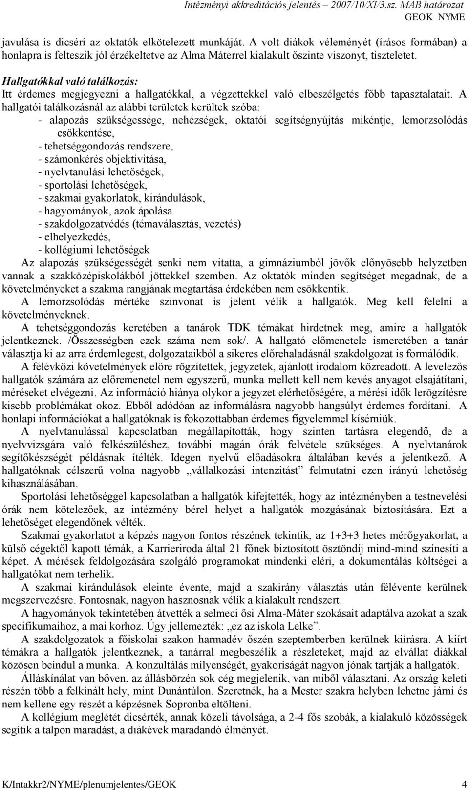 A hallgatói találkozásnál az alábbi területek kerültek szóba: - alapozás szükségessége, nehézségek, oktatói segítségnyújtás mikéntje, lemorzsolódás csökkentése, - tehetséggondozás rendszere, -