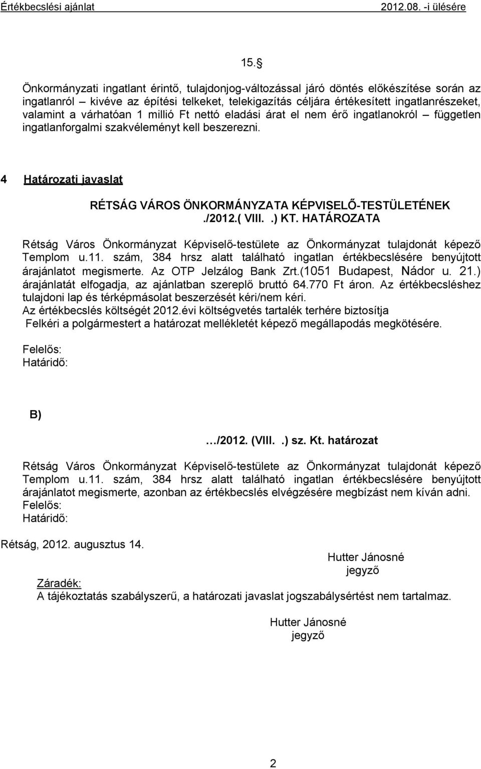 várhatóan 1 millió Ft nettó eladási árat el nem érő ingatlanokról független ingatlanforgalmi szakvéleményt kell beszerezni. 4 Határozati javaslat RÉTSÁG VÁROS ÖNKORMÁNYZATA KÉPVISELŐ-TESTÜLETÉNEK.