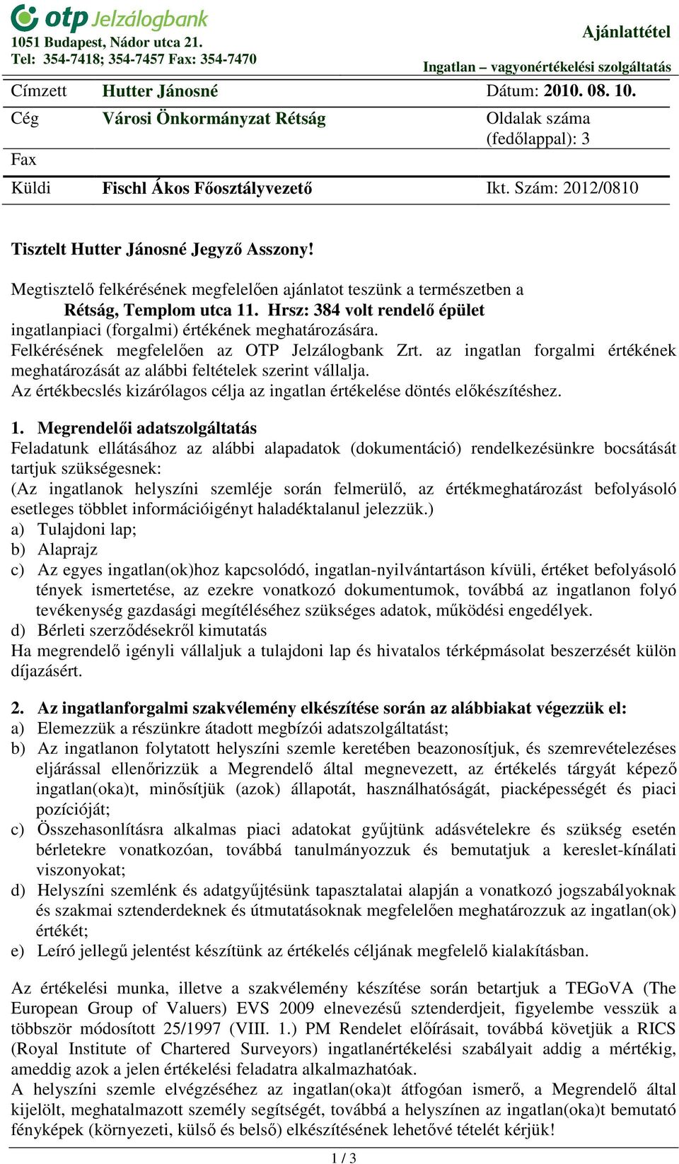 Hrsz: 384 volt rendelı épület ingatlanpiaci (forgalmi) értékének meghatározására. Felkérésének megfelelıen az OTP Jelzálogbank Zrt.