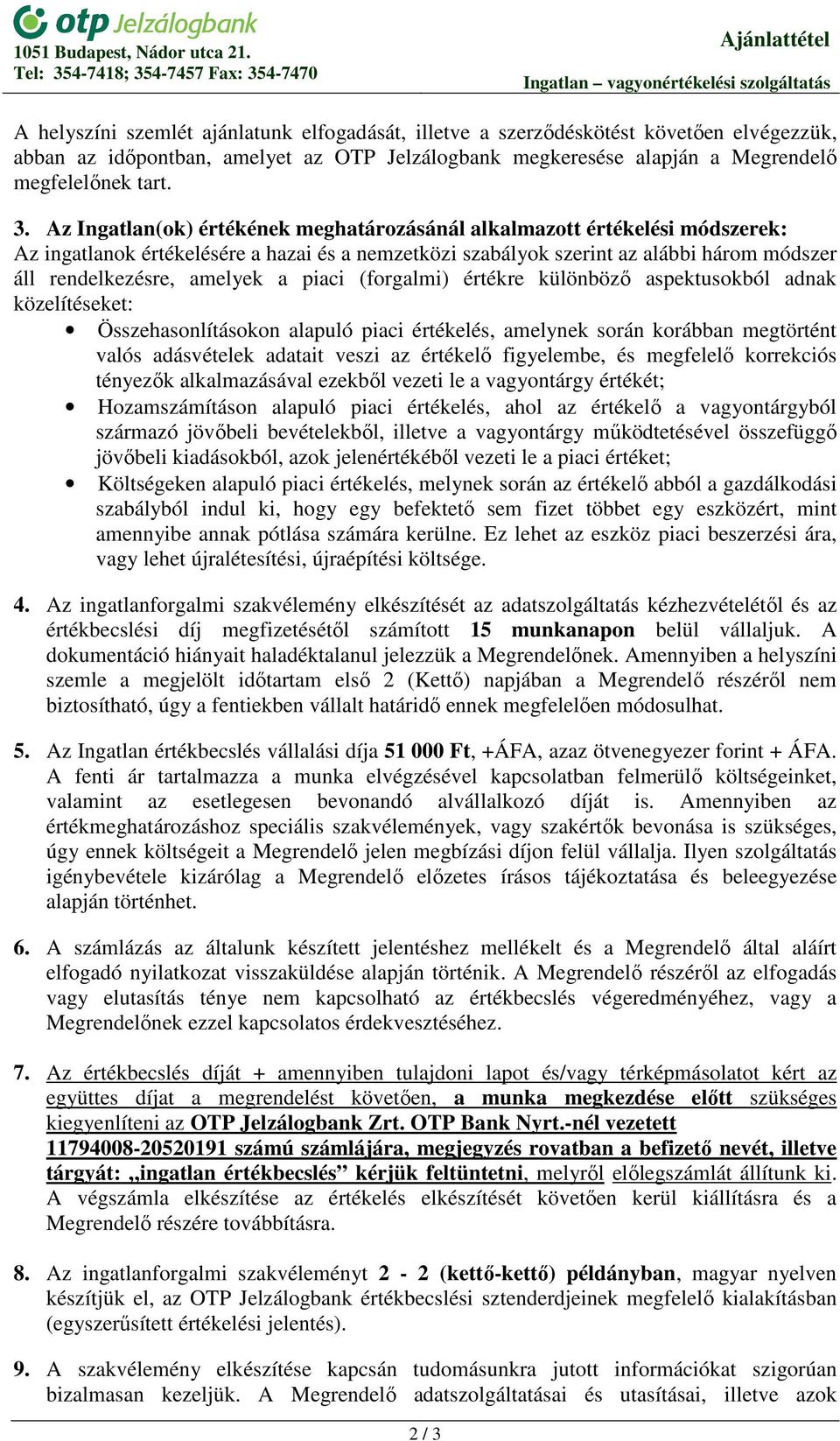 piaci (forgalmi) értékre különbözı aspektusokból adnak közelítéseket: Összehasonlításokon alapuló piaci értékelés, amelynek során korábban megtörtént valós adásvételek adatait veszi az értékelı