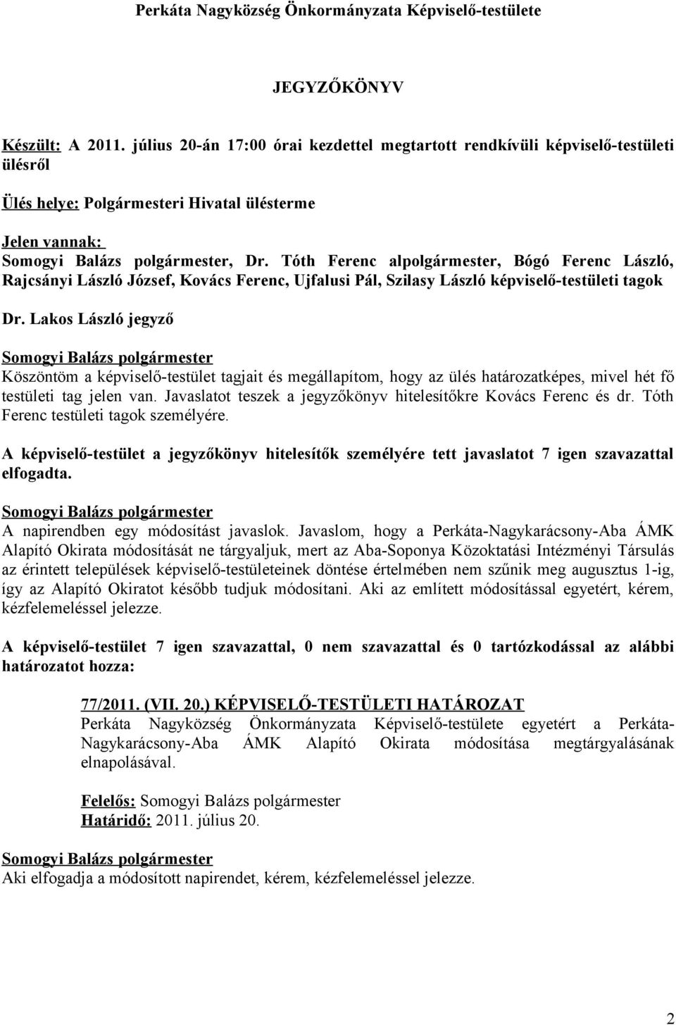 Tóth Ferenc alpolgármester, Bógó Ferenc László, Rajcsányi László József, Kovács Ferenc, Ujfalusi Pál, Szilasy László képviselő-testületi tagok Dr.