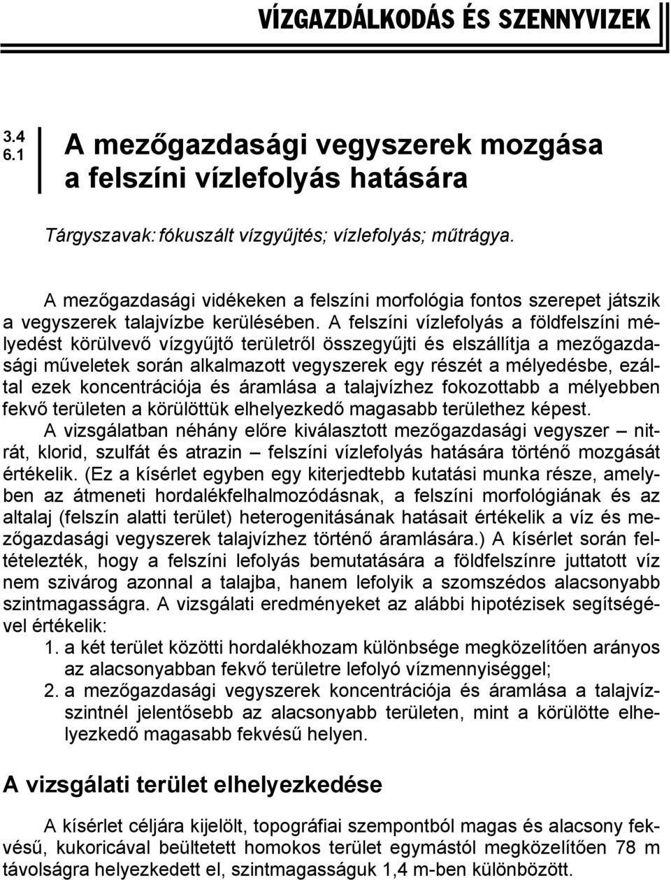 A felszíni vízlefolyás a földfelszíni mélyedést körülvevő vízgyűjtő területről összegyűjti és elszállítja a mezőgazdasági műveletek során alkalmazott vegyszerek egy részét a mélyedésbe, ezáltal ezek