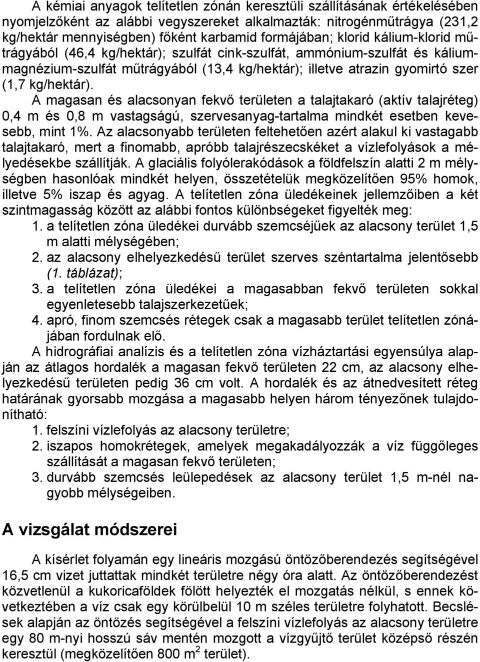 A magasan és alacsonyan fekvő területen a talajtakaró (aktív talajréteg) 0,4 m és 0,8 m vastagságú, szervesanyag-tartalma mindkét esetben kevesebb, mint 1%.