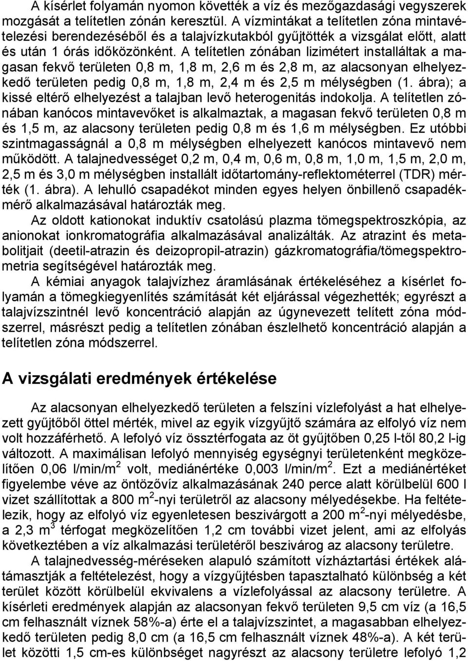 A telítetlen zónában lizimétert installáltak a magasan fekvő területen 0,8 m, 1,8 m, 2,6 m és 2,8 m, az alacsonyan elhelyezkedő területen pedig 0,8 m, 1,8 m, 2,4 m és 2,5 m mélységben (1.