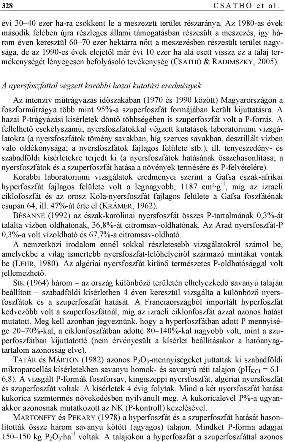 elejétől már évi 10 ezer ha alá esett vissza ez a talaj termékenységét lényegesen befolyásoló tevékenység (CSATHÓ & RADIMSZKY, 2005).