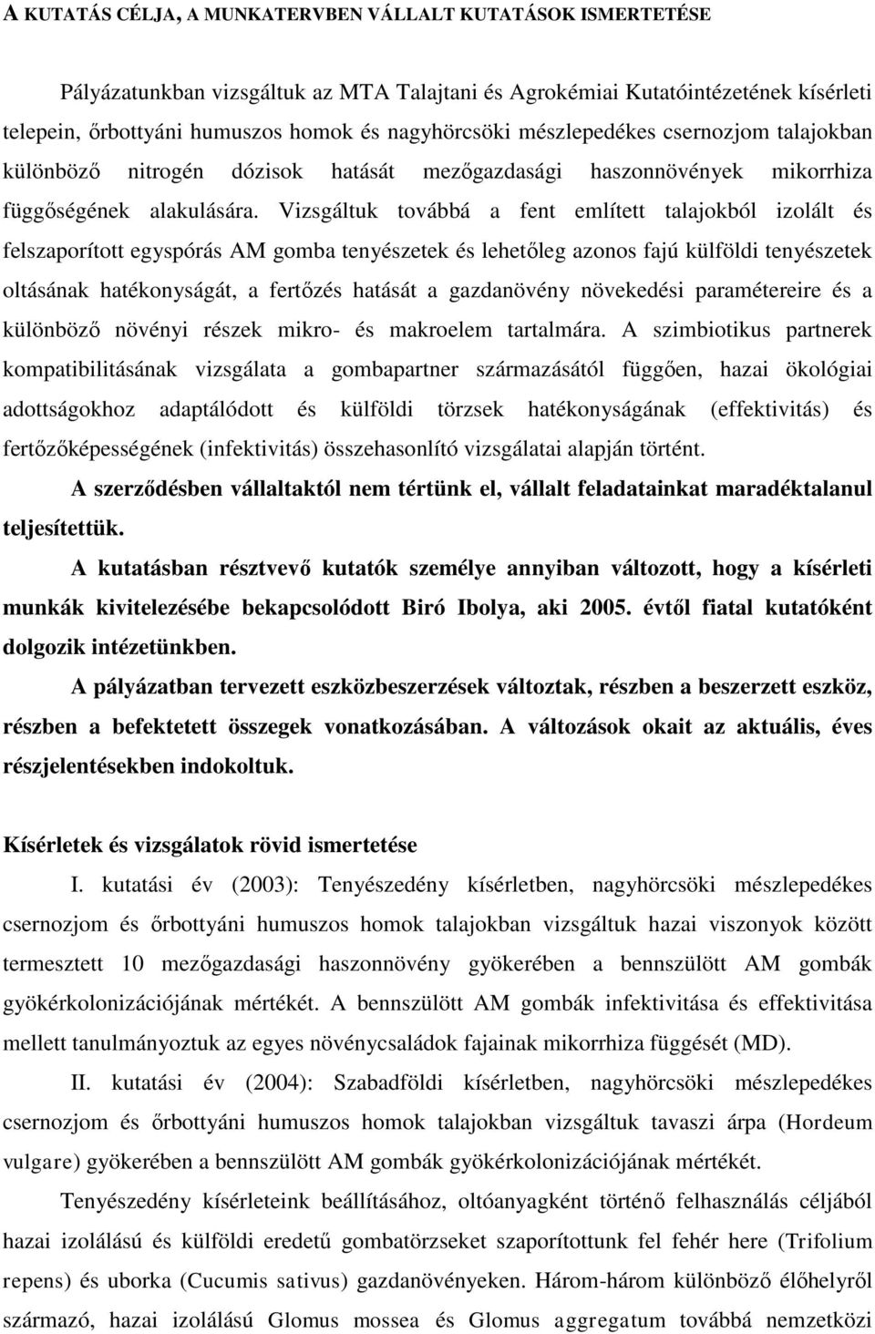 Vizsgáltuk továbbá a fent említett talajokból izolált és felszaporított egyspórás AM gomba tenyészetek és lehetőleg azonos fajú külföldi tenyészetek oltásának hatékonyságát, a fertőzés hatását a