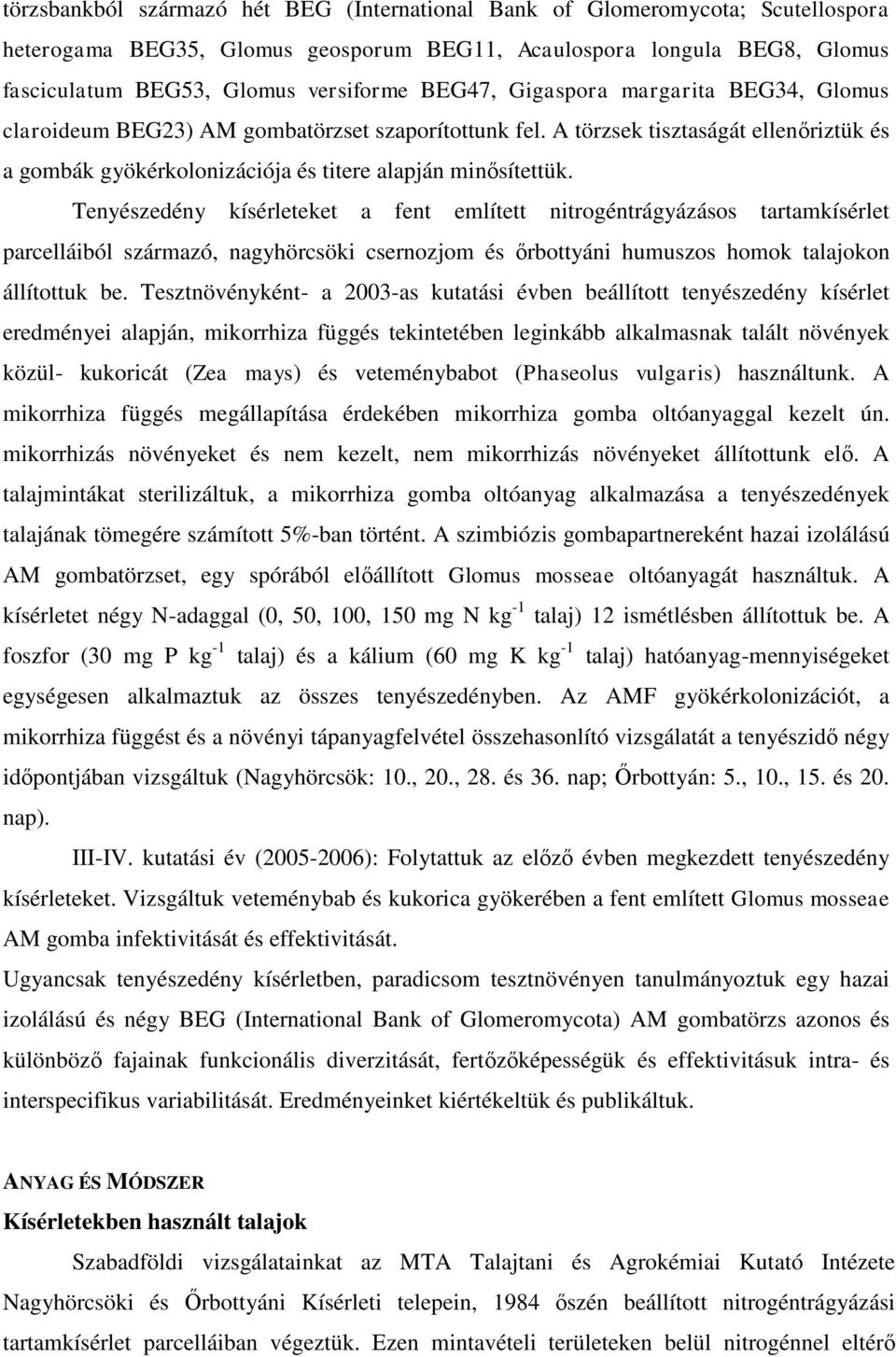 Tenyészedény kísérleteket a fent említett nitrogéntrágyázásos tartamkísérlet parcelláiból származó, nagyhörcsöki csernozjom és őrbottyáni humuszos homok talajokon állítottuk be.