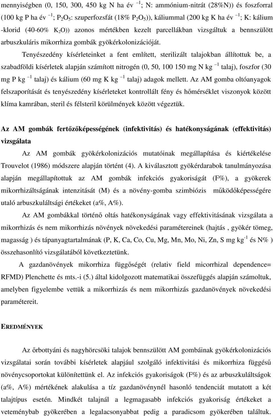 Tenyészedény kísérleteinket a fent említett, sterilizált talajokban állítottuk be, a szabadföldi kísérletek alapján számított nitrogén (0, 50, 100 150 mg N kg 1 talaj), foszfor (30 mg P kg 1 talaj)