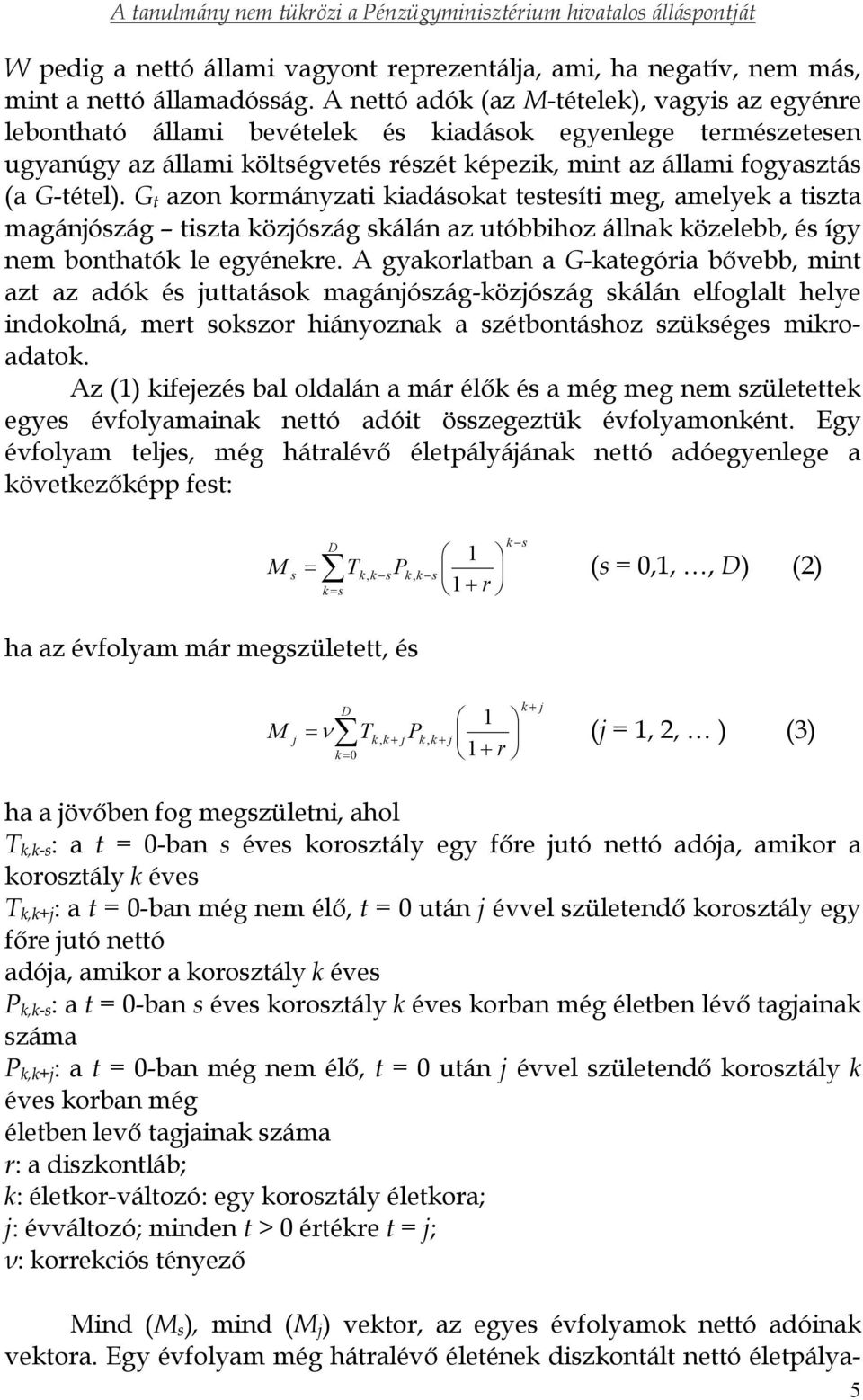 G t azon kormányzati kiadásokat testesíti meg, amelyek a tiszta magánjószág tiszta közjószág skálán az utóbbihoz állnak közelebb, és így nem bonthatók le egyénekre.