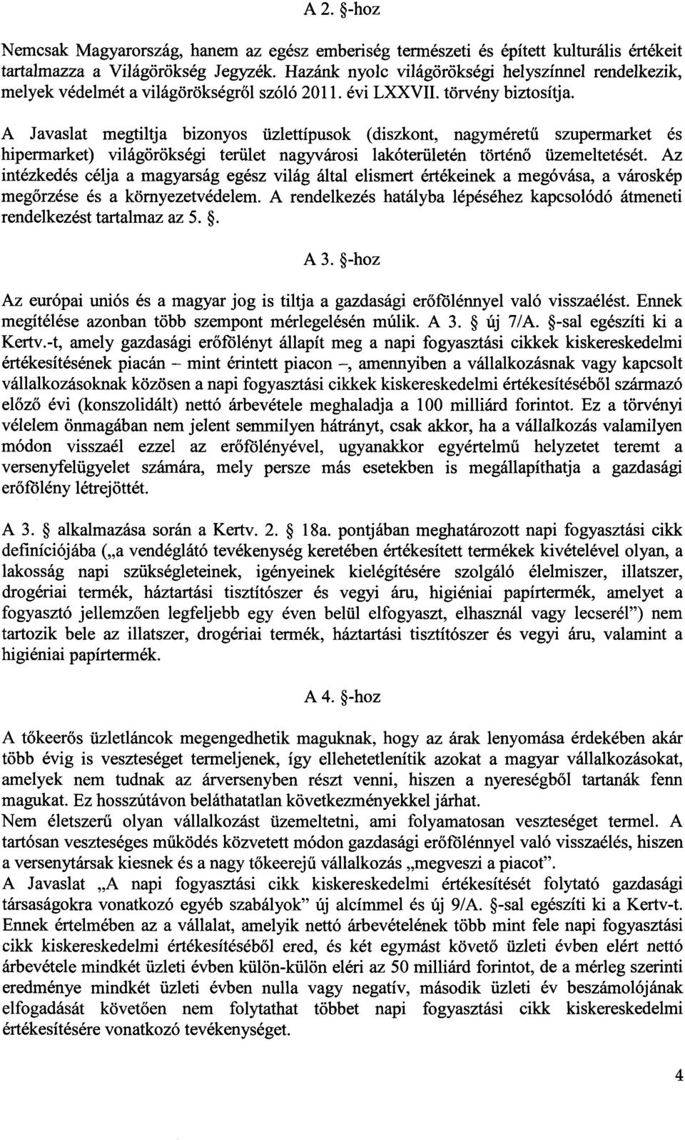 A Javaslat megtiltja bizonyos üzlettípusok (diszkont, nagyméret ű szupermarket é s hipermarket) világörökségi terület nagyvárosi lakóterületén történő üzemeltetését.