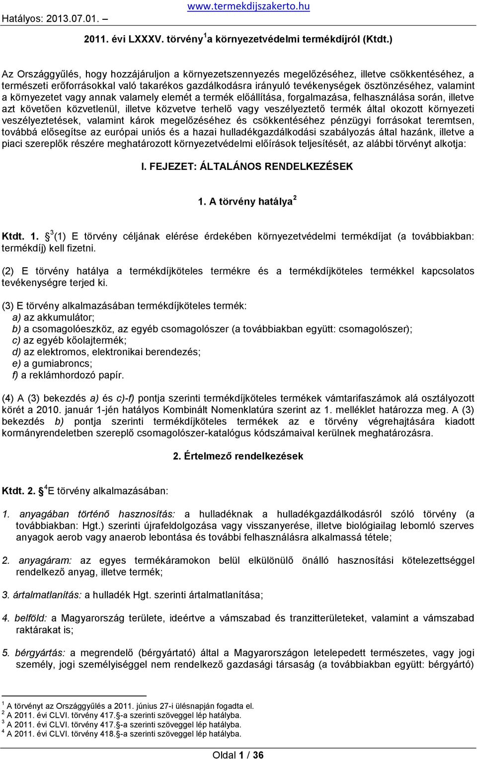 valamint a környezetet vagy annak valamely elemét a termék előállítása, forgalmazása, felhasználása során, illetve azt követően közvetlenül, illetve közvetve terhelő vagy veszélyeztető termék által