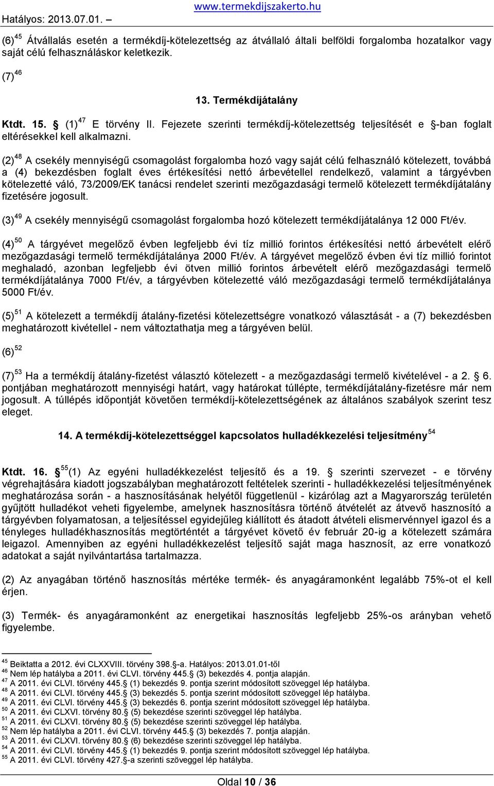 (2) 48 A csekély mennyiségű csomagolást forgalomba hozó vagy saját célú felhasználó kötelezett, továbbá a (4) bekezdésben foglalt éves értékesítési nettó árbevétellel rendelkező, valamint a