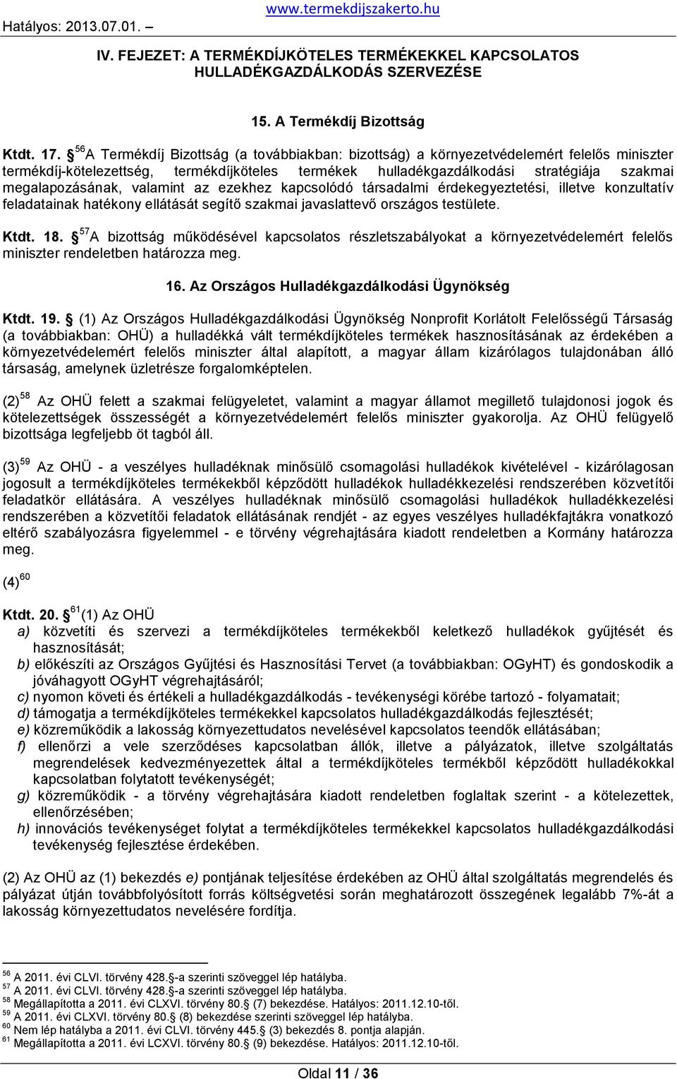 megalapozásának, valamint az ezekhez kapcsolódó társadalmi érdekegyeztetési, illetve konzultatív feladatainak hatékony ellátását segítő szakmai javaslattevő országos testülete. Ktdt. 18.