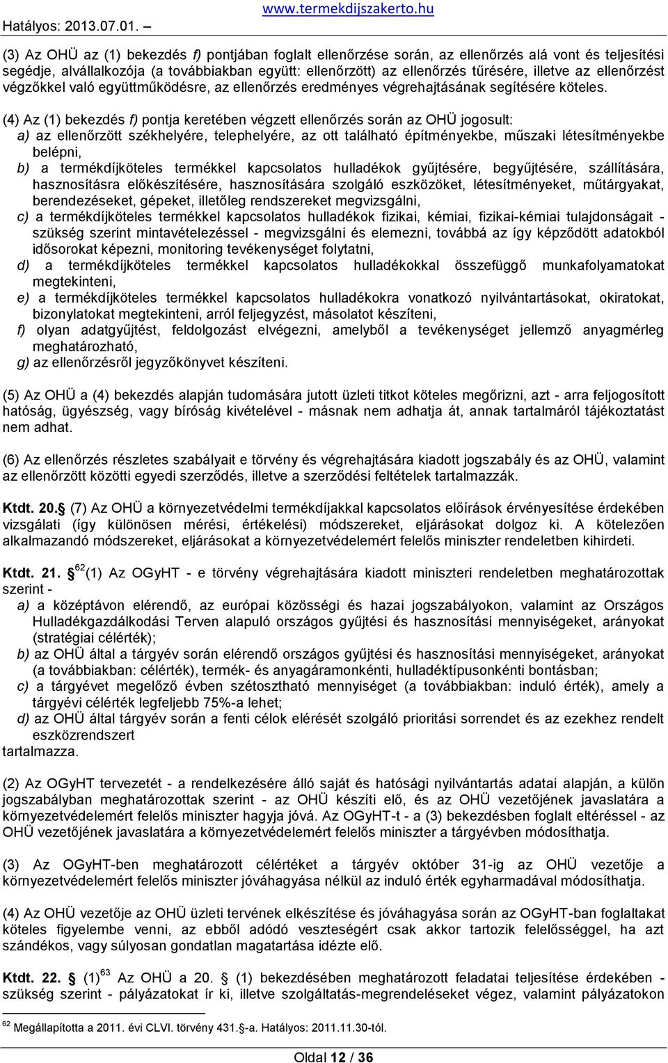 (4) Az (1) bekezdés f) pontja keretében végzett ellenőrzés során az OHÜ jogosult: a) az ellenőrzött székhelyére, telephelyére, az ott található építményekbe, műszaki létesítményekbe belépni, b) a
