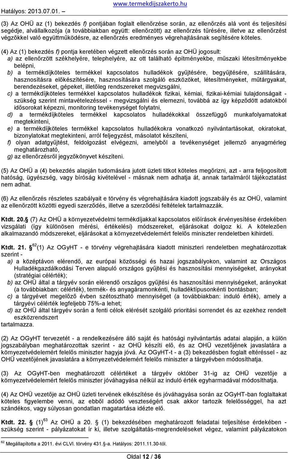 (4) Az (1) bekezdés f) pontja keretében végzett ellenőrzés során az OHÜ jogosult: a) az ellenőrzött székhelyére, telephelyére, az ott található építményekbe, műszaki létesítményekbe belépni, b) a