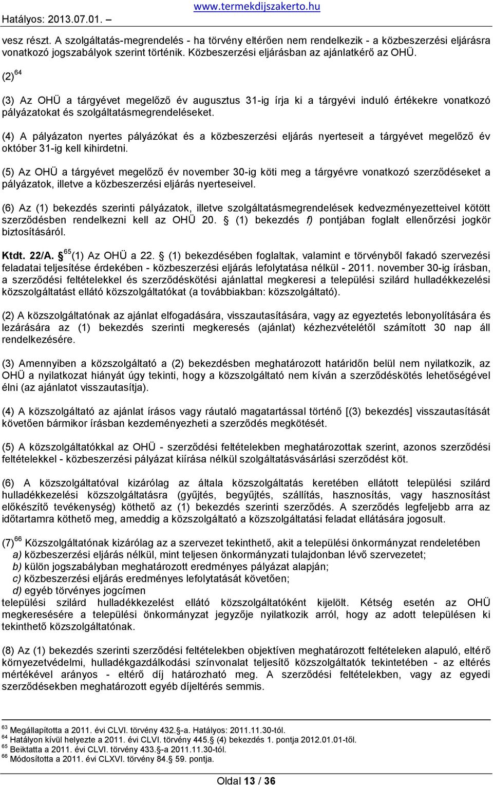 (4) A pályázaton nyertes pályázókat és a közbeszerzési eljárás nyerteseit a tárgyévet megelőző év október 31-ig kell kihirdetni.