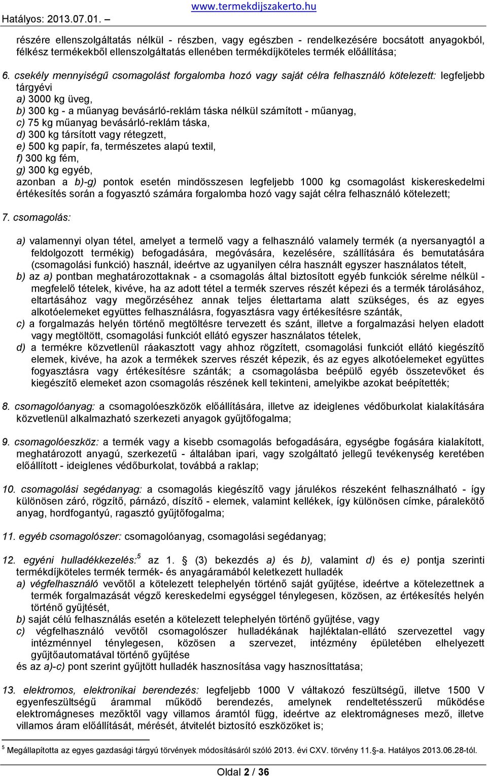 c) 75 kg műanyag bevásárló-reklám táska, d) 300 kg társított vagy rétegzett, e) 500 kg papír, fa, természetes alapú textil, f) 300 kg fém, g) 300 kg egyéb, azonban a b)-g) pontok esetén mindösszesen