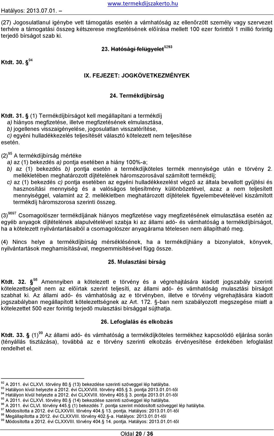 (1) Termékdíjbírságot kell megállapítani a termékdíj a) hiányos megfizetése, illetve megfizetésének elmulasztása, b) jogellenes visszaigényelése, jogosulatlan visszatérítése, c) egyéni