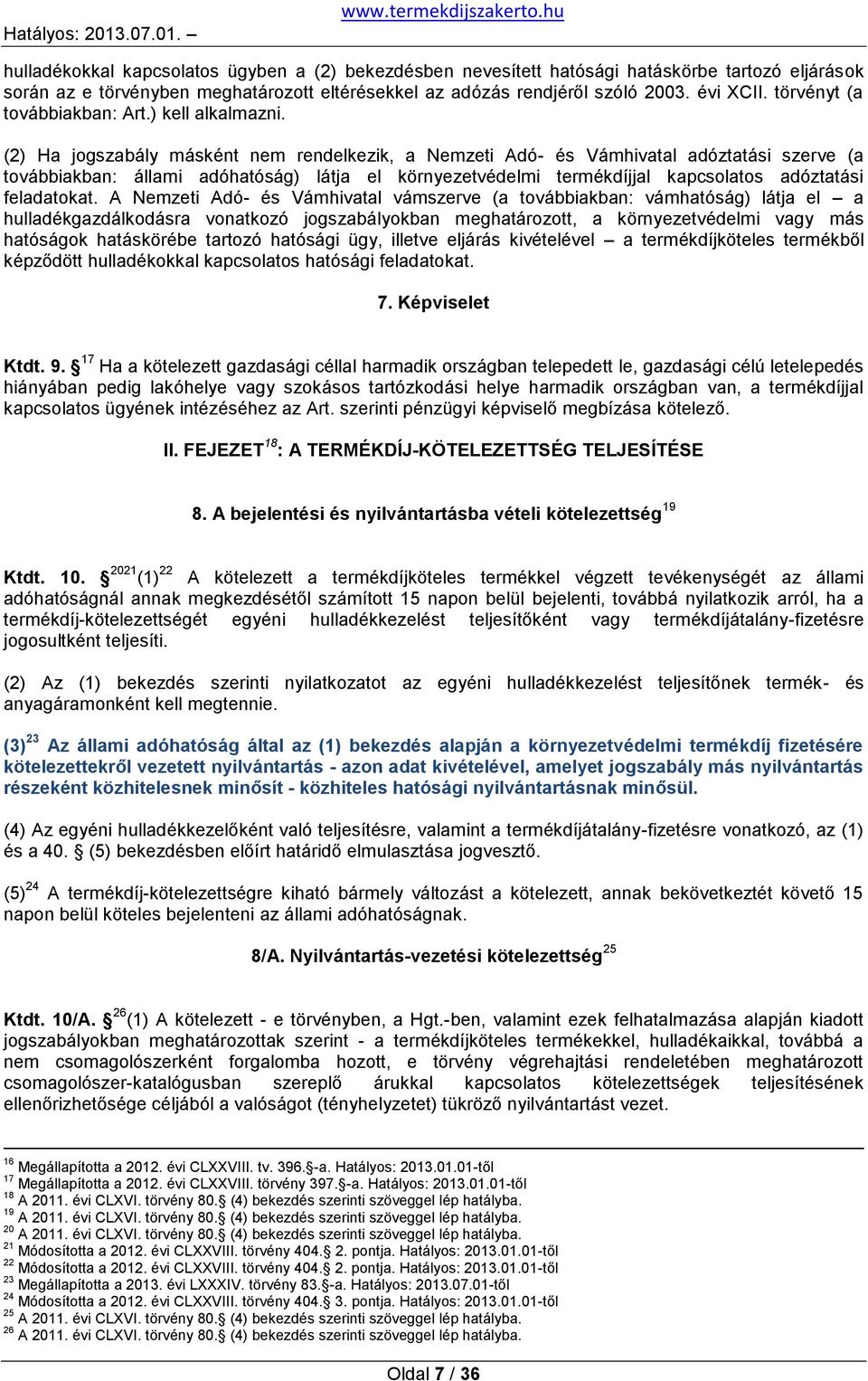 (2) Ha jogszabály másként nem rendelkezik, a Nemzeti Adó- és Vámhivatal adóztatási szerve (a továbbiakban: állami adóhatóság) látja el környezetvédelmi termékdíjjal kapcsolatos adóztatási feladatokat.