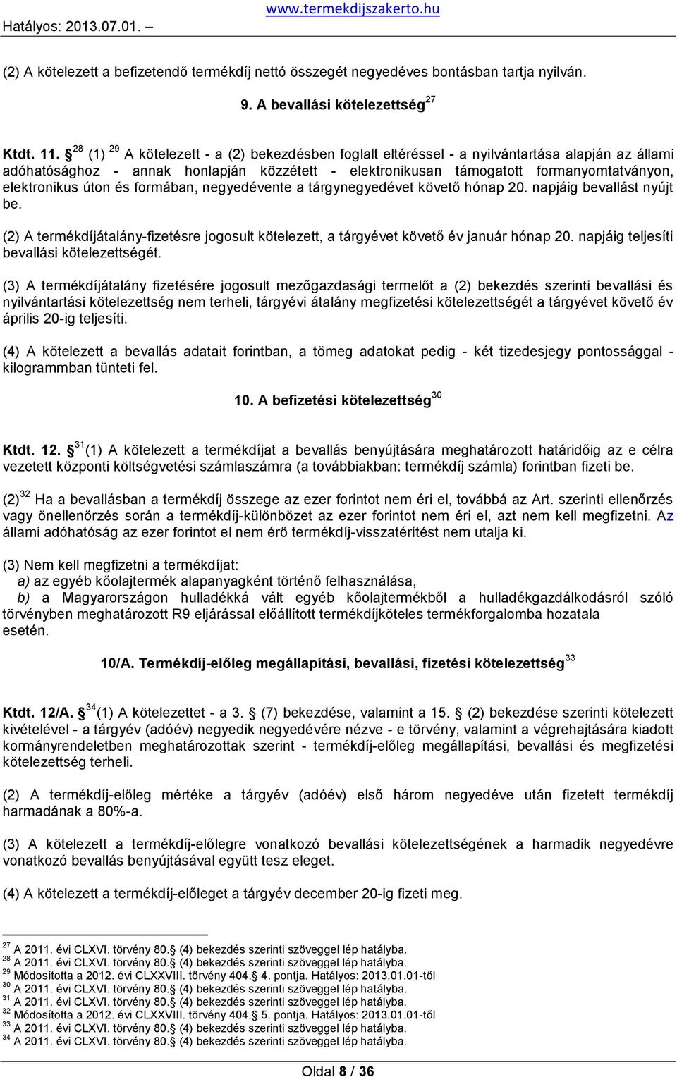 úton és formában, negyedévente a tárgynegyedévet követő hónap 20. napjáig bevallást nyújt be. (2) A termékdíjátalány-fizetésre jogosult kötelezett, a tárgyévet követő év január hónap 20.