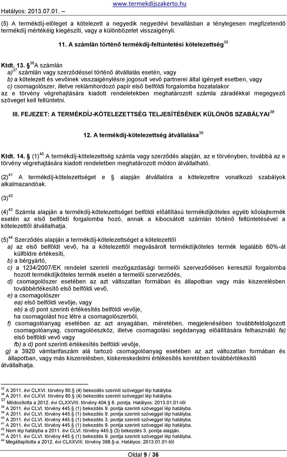 A számlán 37 a) számlán vagy szerződéssel történő átvállalás esetén, vagy b) a kötelezett és vevőinek visszaigénylésre jogosult vevő partnerei által igényelt esetben, vagy c) csomagolószer, illetve