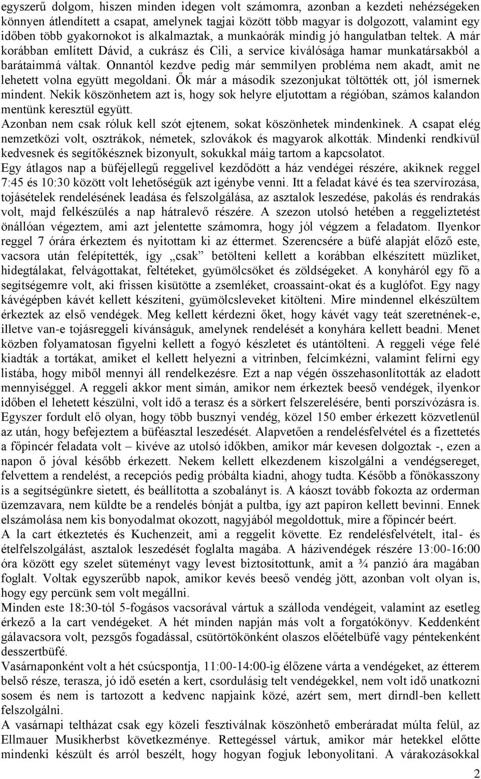 Onnantól kezdve pedig már semmilyen probléma nem akadt, amit ne lehetett volna együtt megoldani. Ők már a második szezonjukat töltötték ott, jól ismernek mindent.