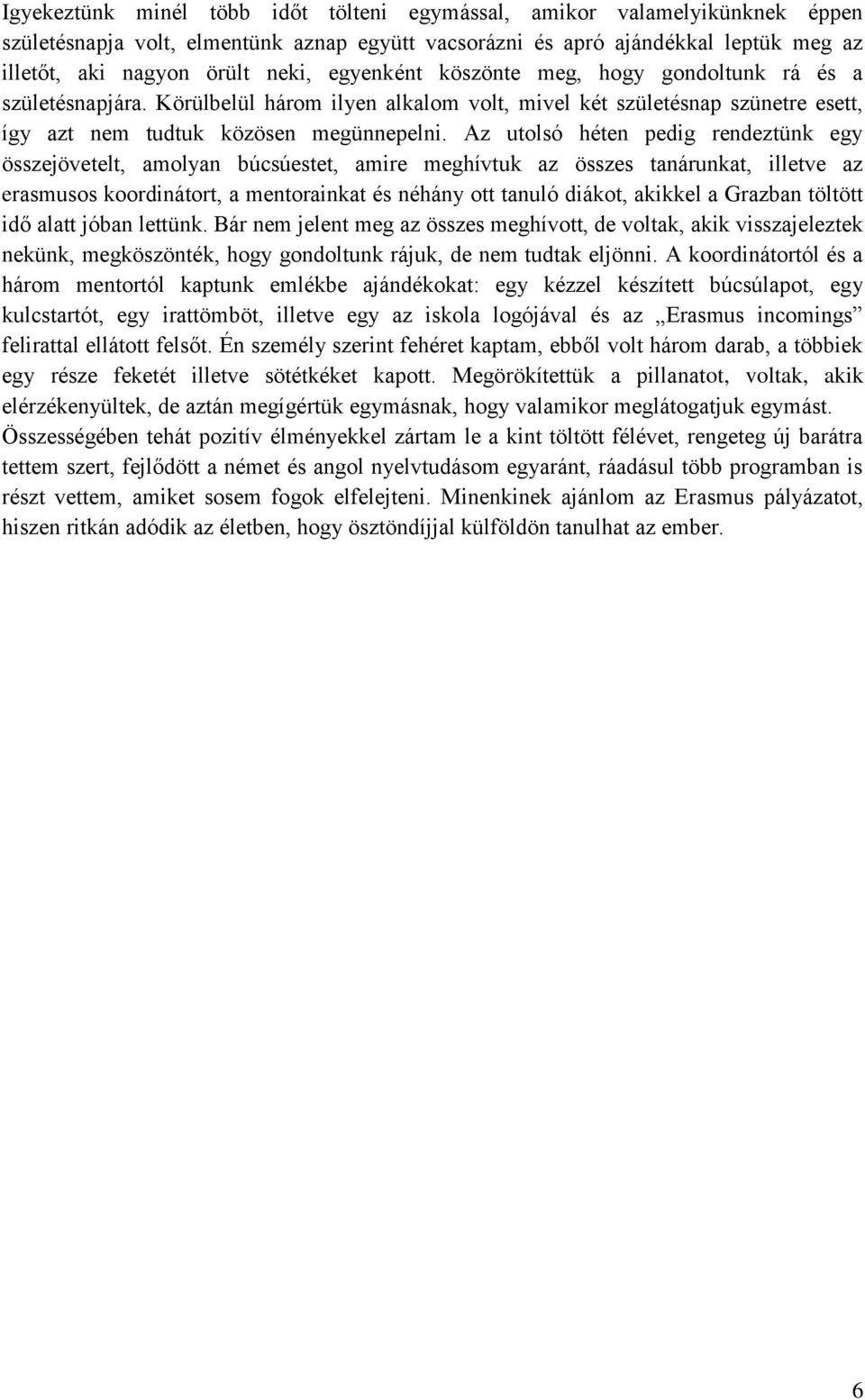 Az utolsó héten pedig rendeztünk egy összejövetelt, amolyan búcsúestet, amire meghívtuk az összes tanárunkat, illetve az erasmusos koordinátort, a mentorainkat és néhány ott tanuló diákot, akikkel a