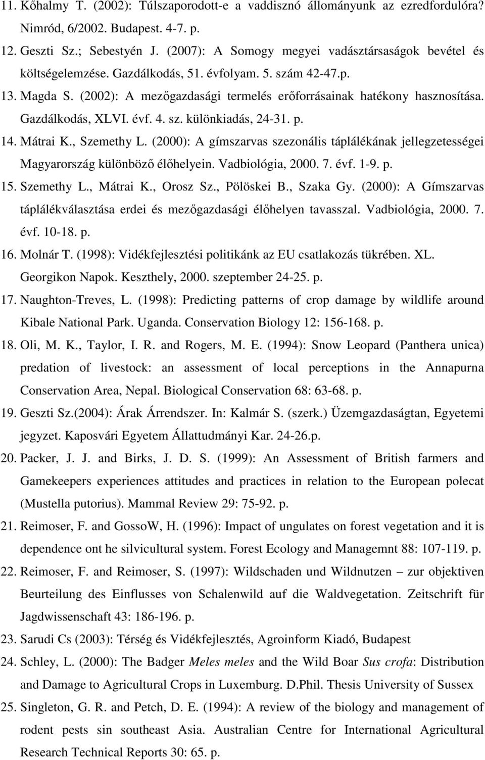 Gazdálkodás, XLVI. évf. 4. sz. különkiadás, 24-31. p. 14. Mátrai K., Szemethy L. (2000): A gímszarvas szezonális táplálékának jellegzetességei Magyarország különböző élőhelyein. Vadbiológia, 2000. 7.