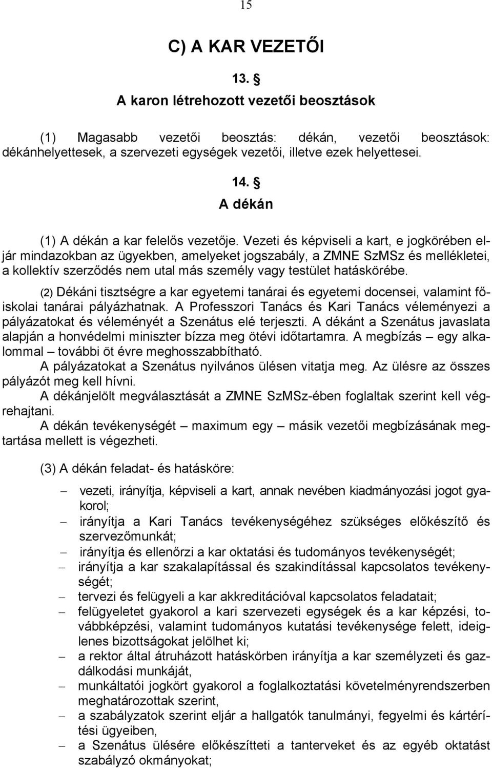Vezeti és képviseli a kart, e jogkörében eljár mindazokban az ügyekben, amelyeket jogszabály, a ZMNE SzMSz és mellékletei, a kollektív szerződés nem utal más személy vagy testület hatáskörébe.