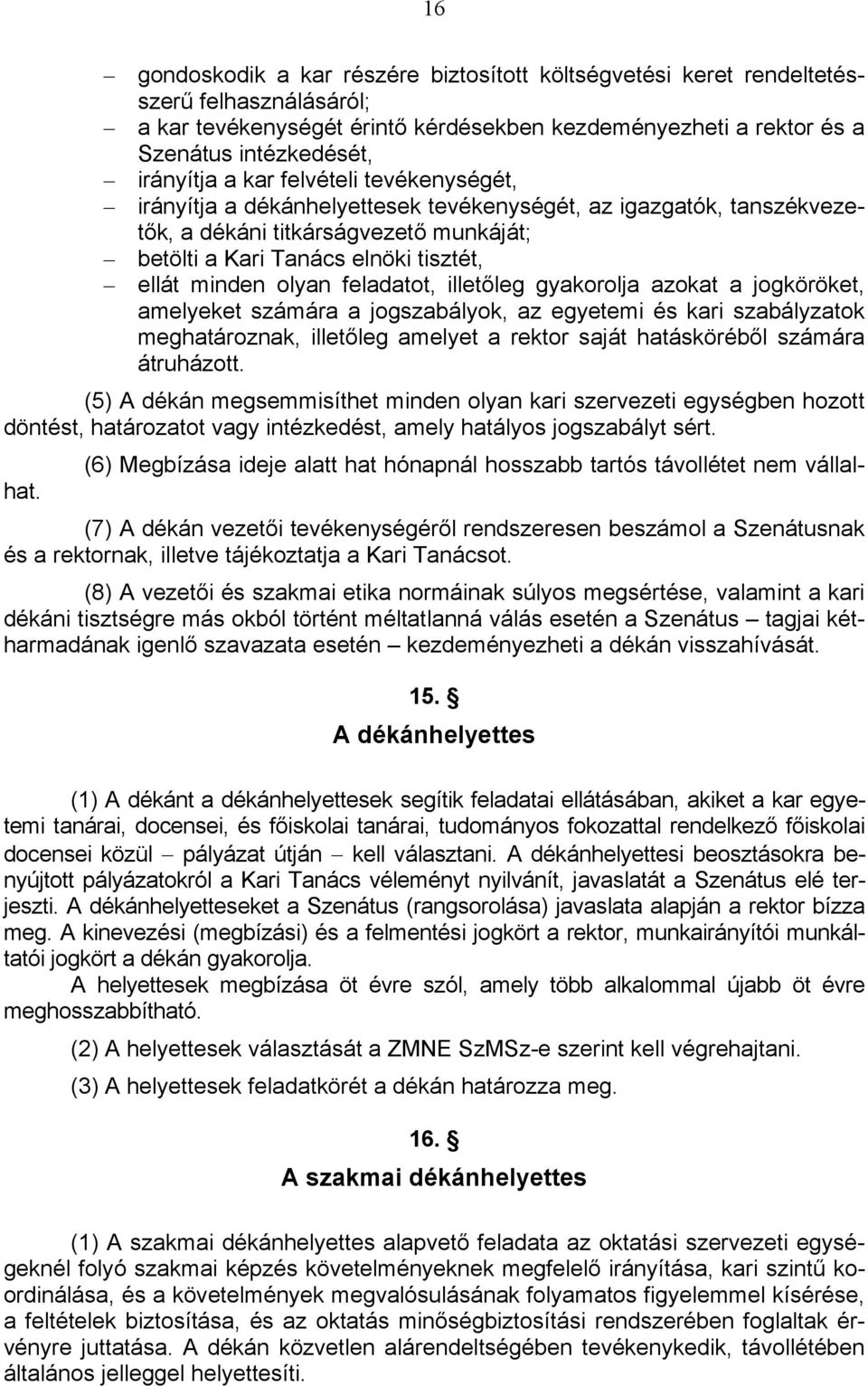 feladatot, illetőleg gyakorolja azokat a jogköröket, amelyeket számára a jogszabályok, az egyetemi és kari szabályzatok meghatároznak, illetőleg amelyet a rektor saját hatásköréből számára átruházott.