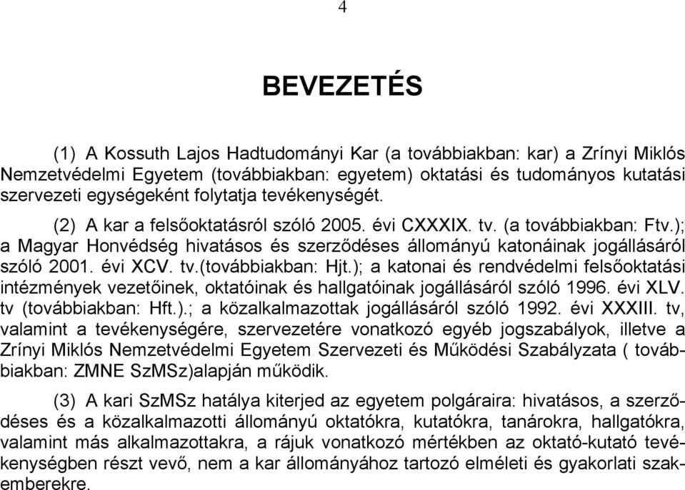 ); a katonai és rendvédelmi felsőoktatási intézmények vezetőinek, oktatóinak és hallgatóinak jogállásáról szóló 1996. évi XLV. tv (továbbiakban: Hft.).; a közalkalmazottak jogállásáról szóló 1992.