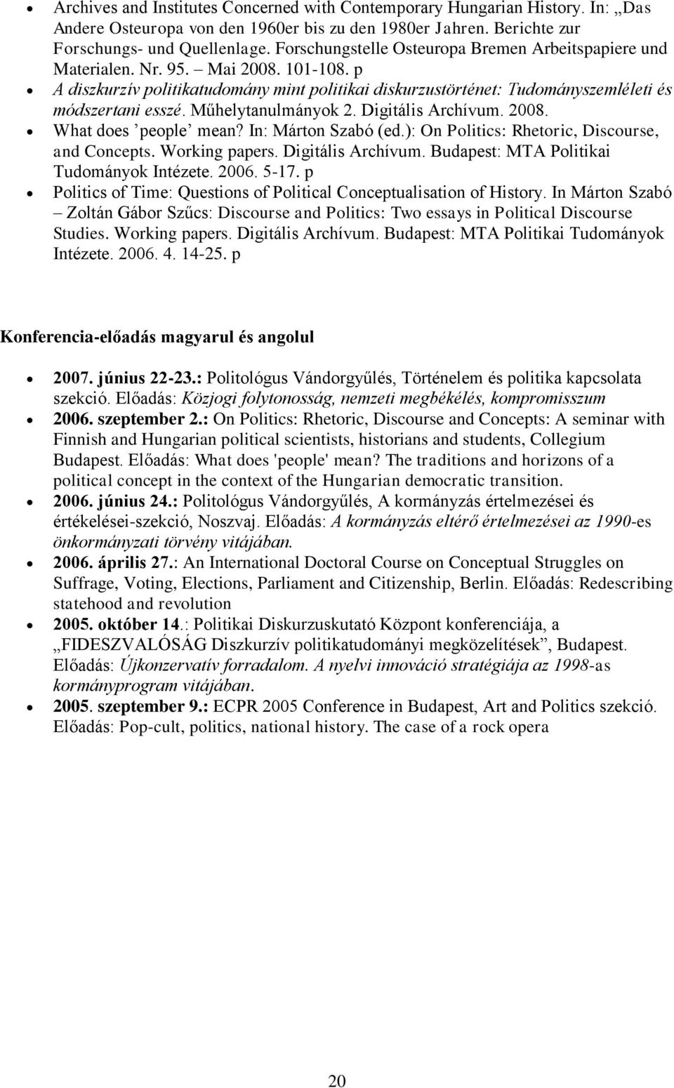 Műhelytanulmányok 2. Digitális Archívum. 2008. What does people mean? In: Márton Szabó (ed.): On Politics: Rhetoric, Discourse, and Concepts. Working papers. Digitális Archívum. Budapest: MTA Politikai Tudományok Intézete.