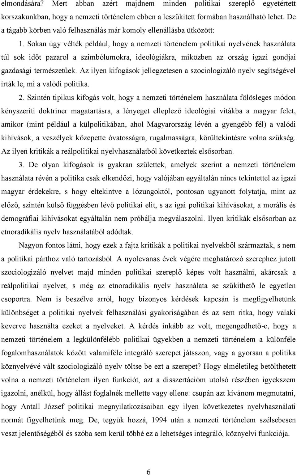 Sokan úgy vélték például, hogy a nemzeti történelem politikai nyelvének használata túl sok időt pazarol a szimbólumokra, ideológiákra, miközben az ország igazi gondjai gazdasági természetűek.