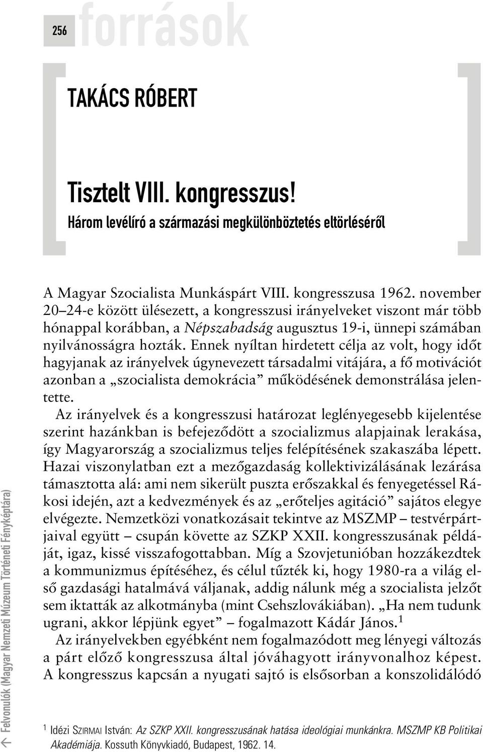 november 20 24-e között ülésezett, a kongresszusi irányelveket viszont már több hónappal korábban, a Népszabadság augusztus 19-i, ünnepi számában nyilvánosságra hozták.
