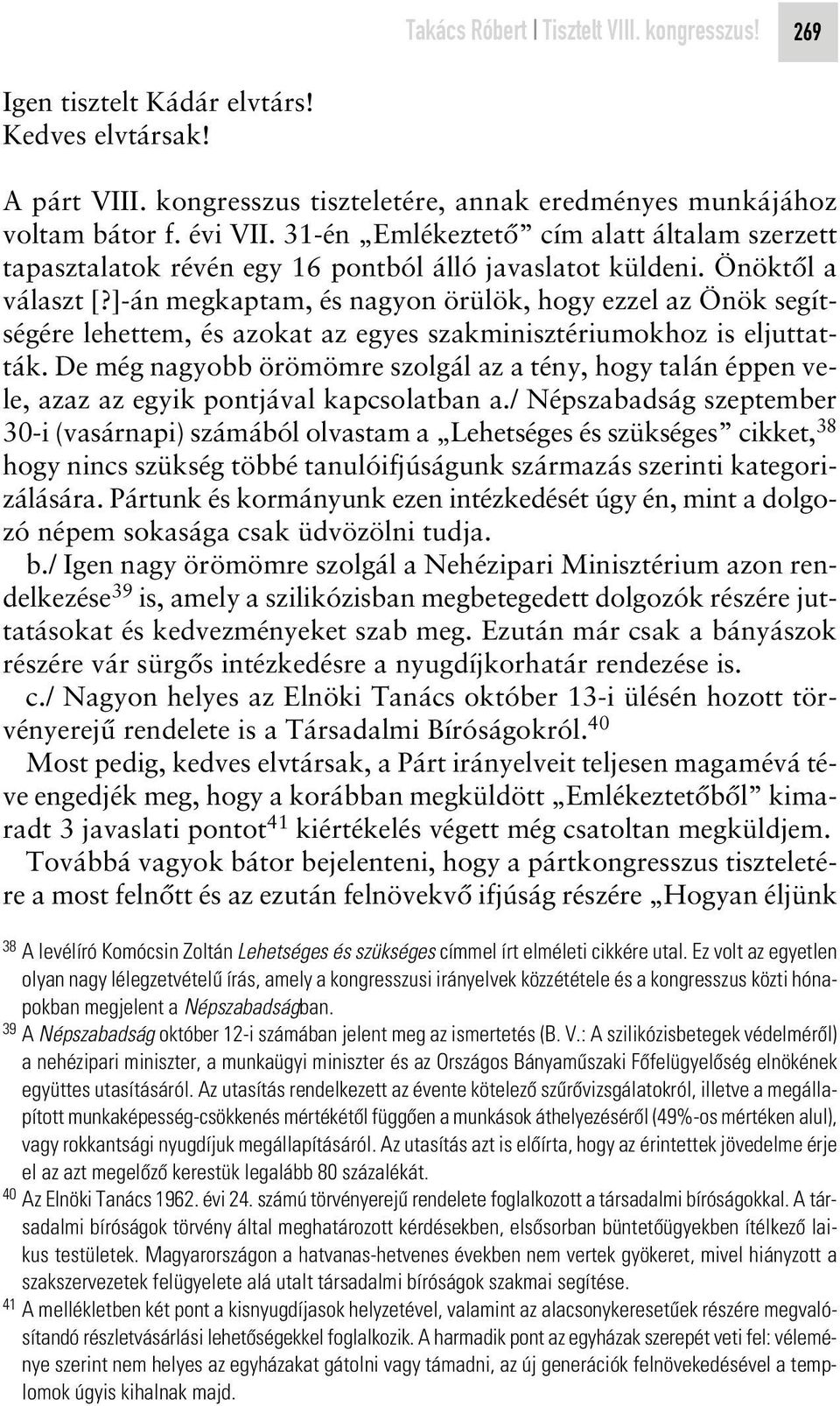 ]-án megkaptam, és nagyon örülök, hogy ezzel az Önök segítségére lehettem, és azokat az egyes szakminisztériumokhoz is eljuttatták.