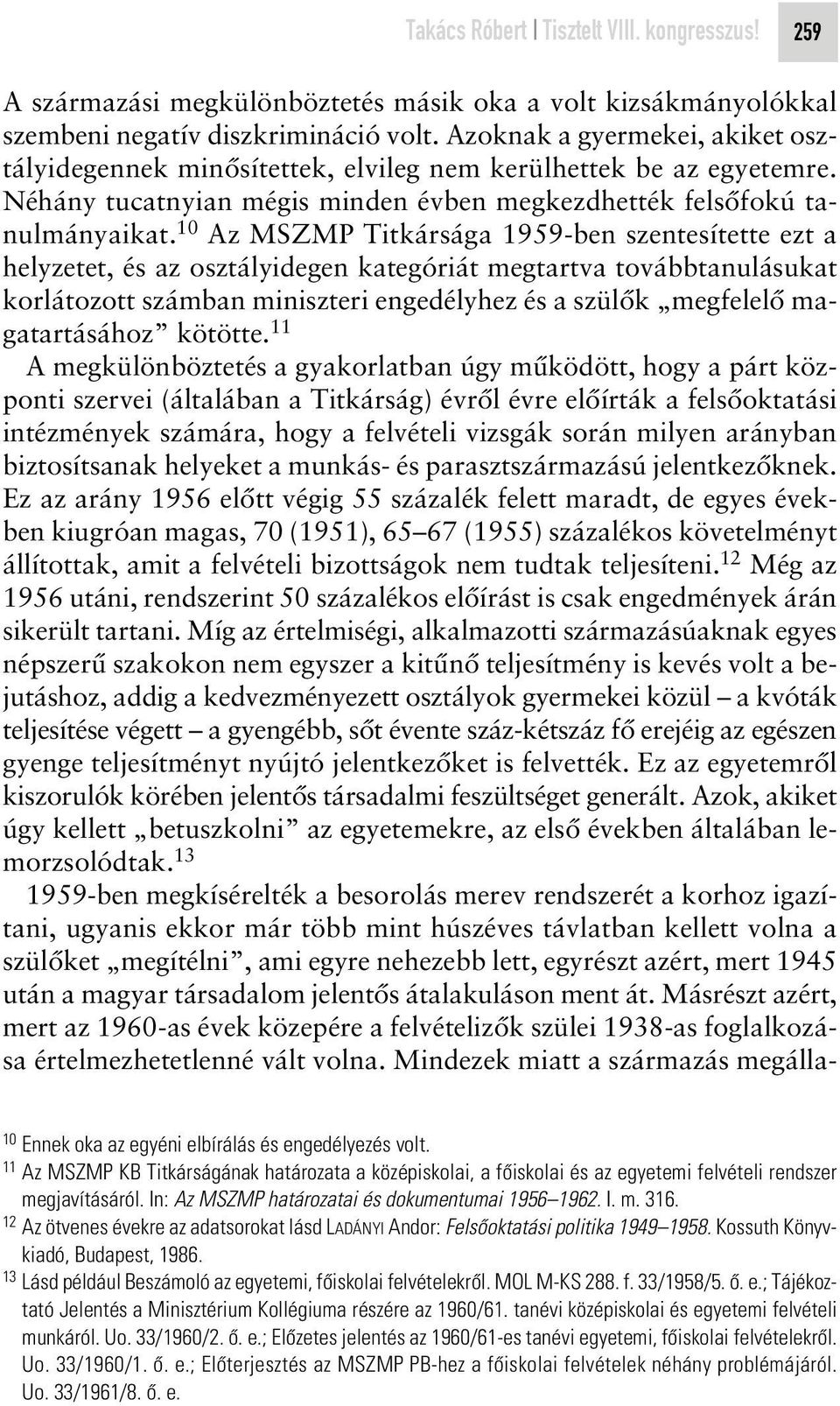 10 Az MSZMP Titkársága 1959-ben szentesítette ezt a helyzetet, és az osztályidegen kategóriát megtartva továbbtanulásukat korlátozott számban miniszteri engedélyhez és a szülôk megfelelô