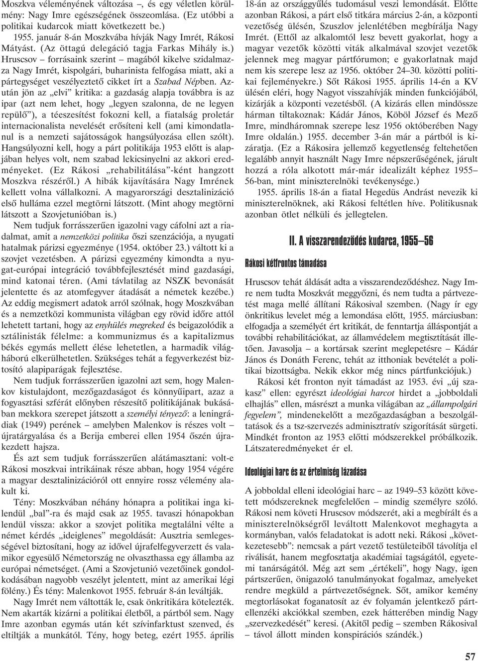 ) Hruscsov forrásaink szerint magából kikelve szidalmazza Nagy Imrét, kispolgári, buharinista felfogása miatt, aki a pártegységet veszélyeztetõ cikket írt a Szabad Népben.