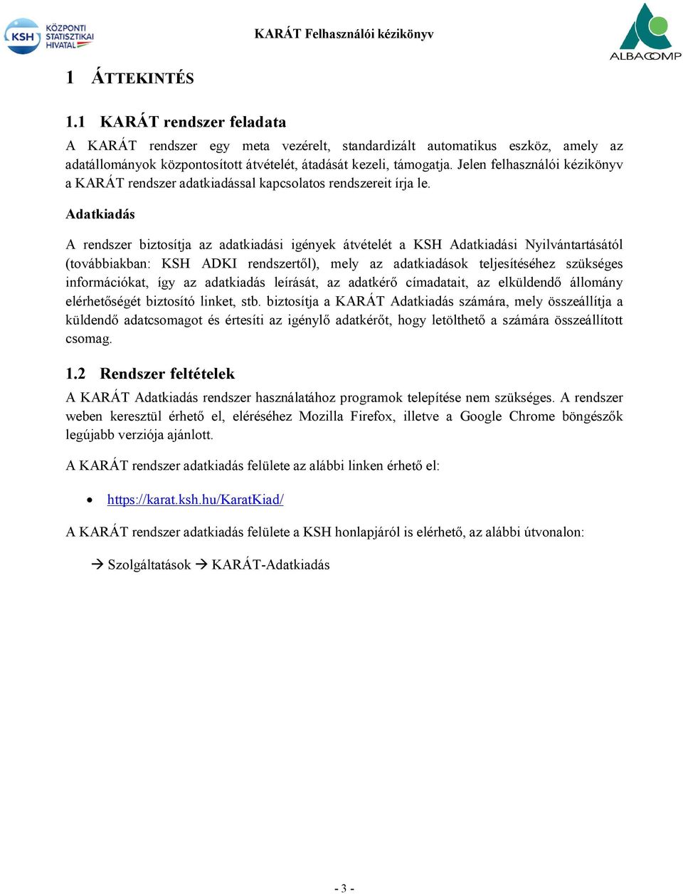 Adatkiadás A rendszer biztosítja az adatkiadási igények átvételét a KSH Adatkiadási Nyilvántartásától (továbbiakban: KSH ADKI rendszertől), mely az adatkiadások teljesítéséhez szükséges