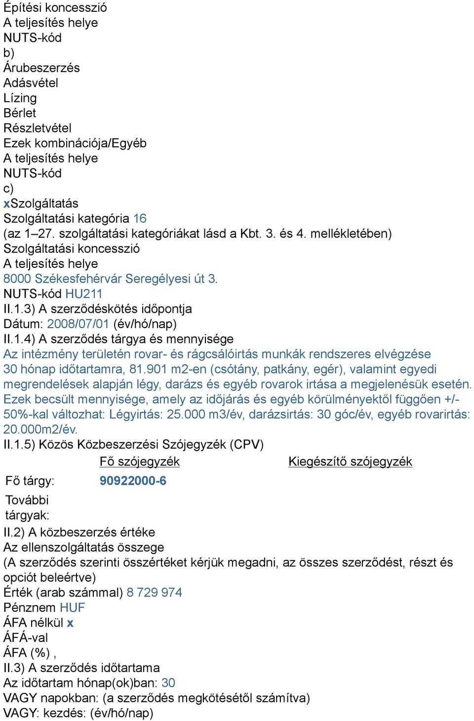 II.1.3) A szerződéskötés időpontja Dátum: 2008/07/01 (év/hó/nap) II.1.4) A szerződés tárgya és mennyisége Az intézmény területén rovar- és rágcsálóirtás munkák rendszeres elvégzése 30 hónap időtartamra, 81.