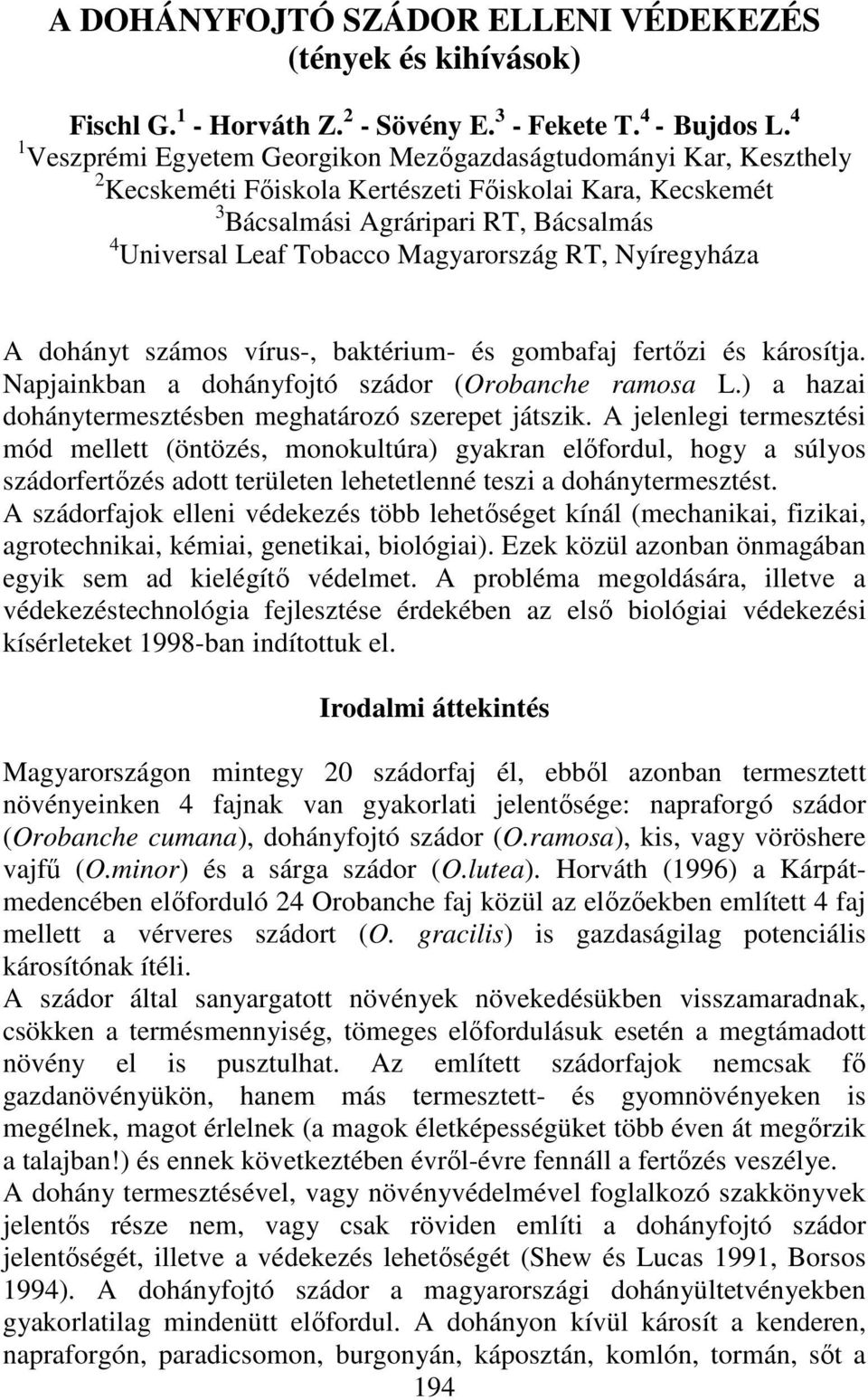 Magyarország RT, Nyíregyháza A dohányt számos vírus-, baktérium- és gombafaj fertızi és károsítja. Napjainkban a dohányfojtó szádor (Orobanche ramosa L.