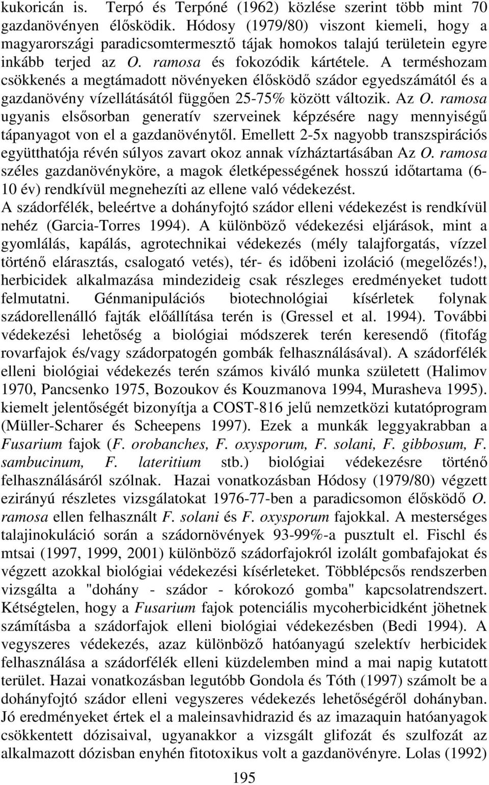 A terméshozam csökkenés a megtámadott növényeken élısködı szádor egyedszámától és a gazdanövény vízellátásától függıen 25-75% között változik. Az O.