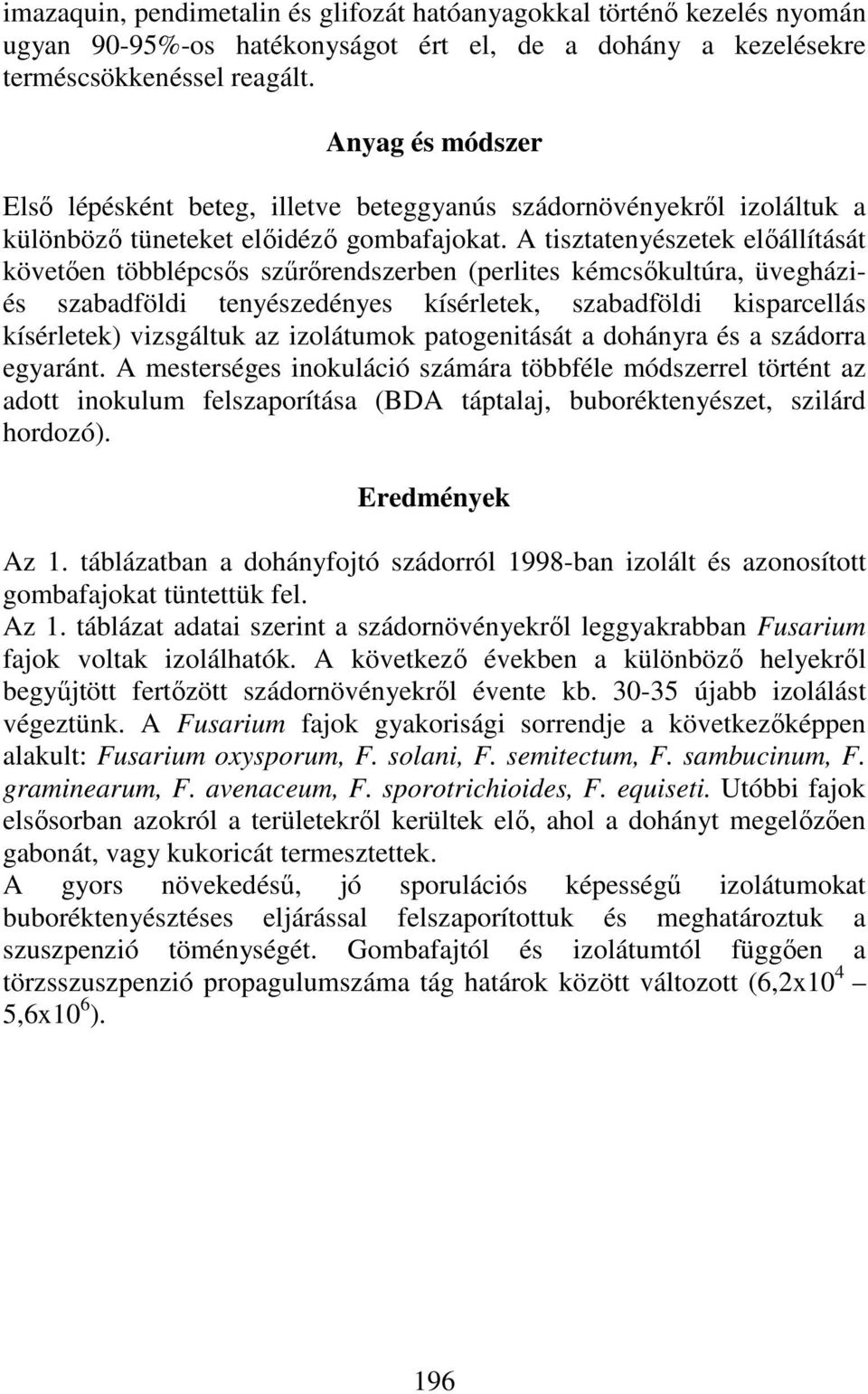 A tisztatenyészetek elıállítását követıen többlépcsıs szőrırendszerben (perlites kémcsıkultúra, üvegháziés szabadföldi tenyészedényes kísérletek, szabadföldi kisparcellás kísérletek) vizsgáltuk az